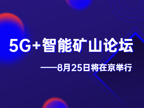 2020“5G+”智能矿山论坛将于8月25日在京举行