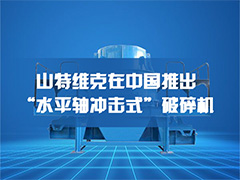 山特维克在中国推出“水平轴冲击式”破碎机